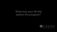 Text asking what life was like before the program with THINKING INTO RESULTS logo