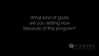 Text asking what kind of goals are being set now because of the Thinking Into Results program